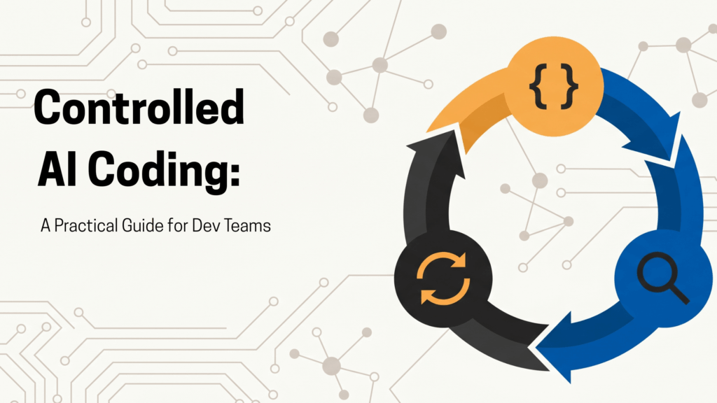 Controlled AI Coding: A Practical Guide for Dev Teams